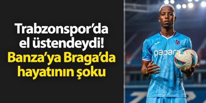 Trabzonspor'da el üstündeydi! Banza'ya Braga'da hayatının şoku