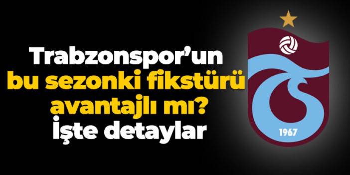 Trabzonspor’un bu sezonki fikstürü avantajlı mı? İşte detaylar