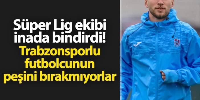 Süper Lig ekibi inada bindirdi! Trabzonsporlu oyuncunun peşini bırakmıyorlar