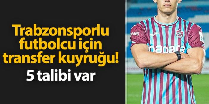 Trabzonsporlu futbolcu için transfer kuyruğu! Tam 5 talibi var
