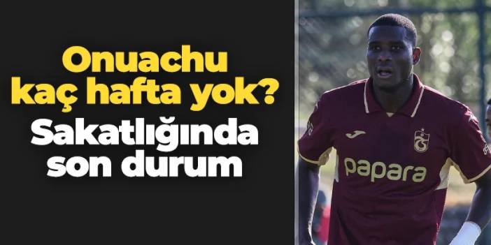 Trabzonspor'da Onuachu kaç hafta yok? İşte sakatlığında son durum