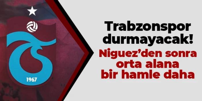 Trabzonspor durmayacak! Niguez'den sonra orta alana bir hamle daha