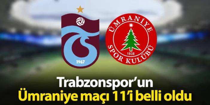 Trabzonspor'un Ümraniyespor maçı 11'i belli oldu