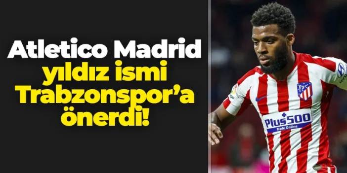 Atletico Madrid yıldız ismi Trabzonspor'a önerdi!