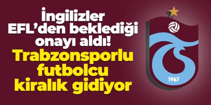 İngilizler yazdı! Trabzonsporlu 2 futbolcu Cumartesi gününe kadar imzayı atacak