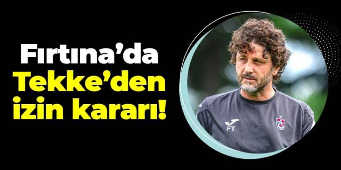 Trabzonspor'da Fatih Tekke'den izin kararı!