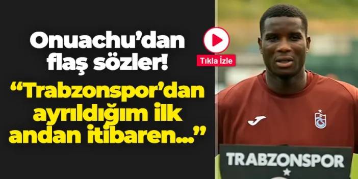 Trabzonspor'da Onuachu'dan flaş açıklama! "Trabzon'dan ayrıldığım ilk andan itibaren..."