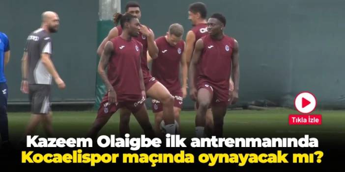 Trabzonspor'da Kazeem Olaigbe ilk antrenmanında: Kocaelispor maçında oynayacak mı?