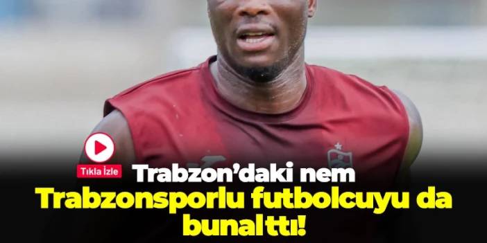 Trabzon'un nemi Trabzonsporlu futbolcuyu da bunalttı