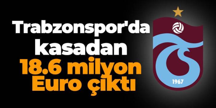 Trabzonspor'da kasadan 18.6 milyon Euro çıktı