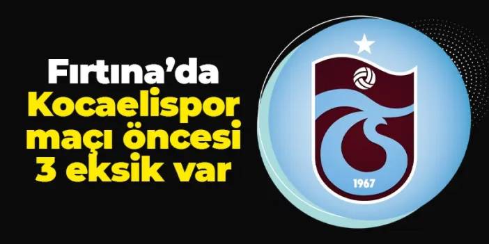 Trabzonspor'da Kocaelispor maçı öncesi 3 eksik
