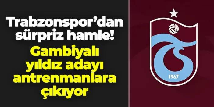 Trabzonspor'dan sürpriz hamle! Gambiyalı futbolcu antrenmanlara çıkıyor