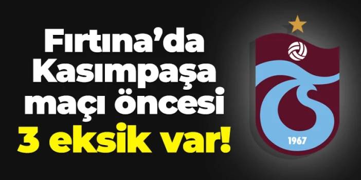 Trabzonspor'da Kasımpaşa maçı öncesi 3 eksik