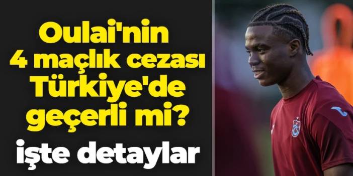 Oulai'ye 4 maç men! Cezası Trabzonspor'da geçerli mi? İşte detaylar...