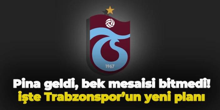 Trabzonspor'da Pina geldi, bek mesaisi bitmedi! İşte yeni plan
