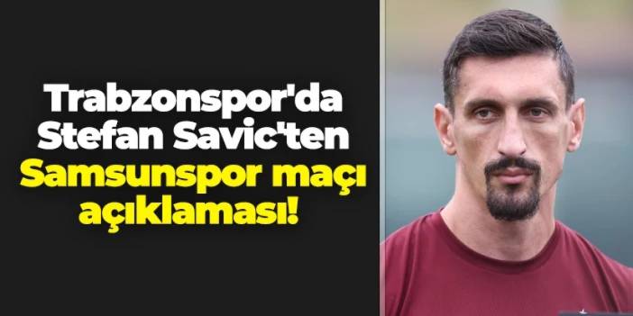 Trabzonspor'da Stefan Savic'ten Samsunspor maçı açıklaması!