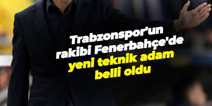 Trabzonspor'un rakibi Fenerbahçe'de yeni teknik adam belli oldu