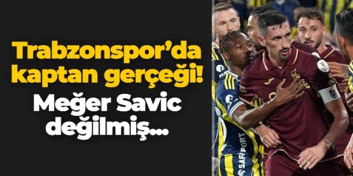 Trabzonspor'da kaptan gerçeği! Meğer Savic değilmiş
