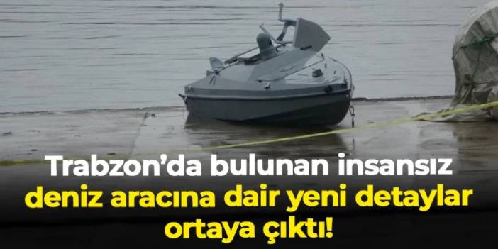Trabzon'da bulunan insansız deniz aracına dair yeni detaylar!
