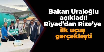 Bakan Uraloğlu açıkladı! Riyad’dan Rize’ye ilk uçuş gerçekleşti