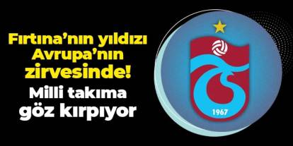 Trabzonspor'un yıldızı Avrupa'nın zirvesinde! Milli takıma göz kırpıyor