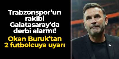 Trabzonspor'un rakibi Galatasaray'da derbi alarmı! 2 futbolcuya uyarı