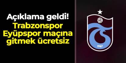 Açıklama geldi! Trabzonspor - Eyüpspor maçına gitmek ücretsiz