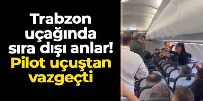 Trabzon uçağında sıra dışı anlar! Pilot uçuştan vazgeçti...