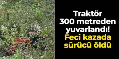 Ordu'da traktör 300 metreden yuvarlandı! Feci kazada sürücü öldü
