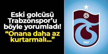 Eski golcüsü Trabzonspor'u böyle yorumladı! "Onana daha az kurtarmalı"