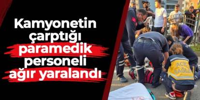 Rize'de ambulanstan indiği sırada kamyonet çarptı: Paramedik personeli ağır yaralı