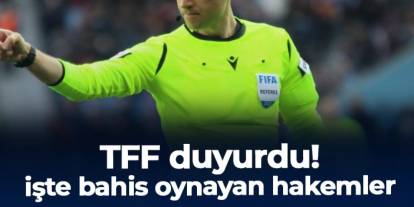TFF duyurdu! İşte bahis oynayan hakemler