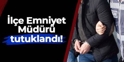 Bolu'da ilçe emniyet müdürü tutuklandı!