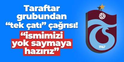 Trabzonspor'da taraftar grubundan "tek çatı" çağrısı! "İsmimizi yok saymaya hazırız"
