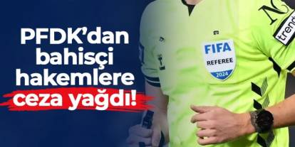 PFDK'dan bahisçi hakemlere ceza yağdı