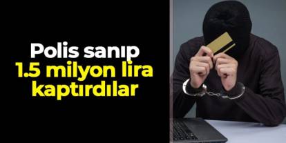 Tokat'ta polis sanıp 1.5 milyon liralarını kaptırdılar