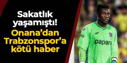 Sakatlık yaşamıştı! Onana'dan Trabzonspor'a kötü haber