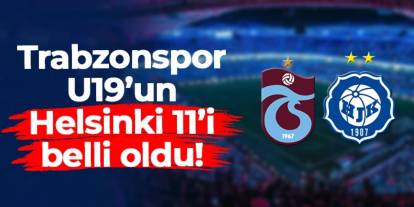 Trabzonspor U19'un Helsinki 11'i açıklandı!