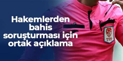 Hakemlerden bahis soruşturması için ortak açıklama geldi!