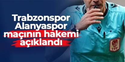 Trabzonspor - Alanyaspor maçı hakemi belli oldu