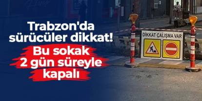 Trabzon'da Dereboyu Sokak 2 gün süreyle kapalı!