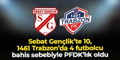 Sebat Gençlikspor'dan 10, 1461 Trabzon'dan 4 futbolcuya bahis sevki