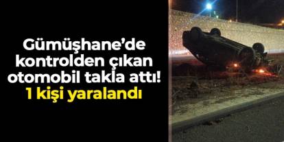 Gümüşhane'de otomobil takla attı! 1 kişi yaralandı