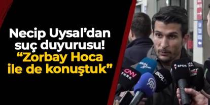 Necip Uysal savcılığa suç duyurusunda bulundu! "Zorbay Küçük ile de konuştuk..."