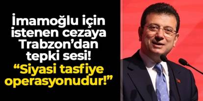 İmamoğlu için istenen cezaya Trabzon'dan tepki sesi! "Siyasi tasfiye planıdır!"