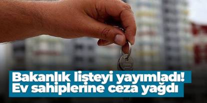 Bakanlık listeyi yayımladı! Ev sahiplerine ceza yağdı