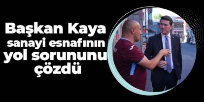 Başkan Kaya sanayi esnafının yol sorununu çözdü