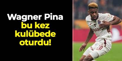 Trabzonsporlu Wagner Pina bu kez kulübede oturdu