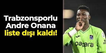 Trabzonsporlu Andre Onana liste dışı kaldı