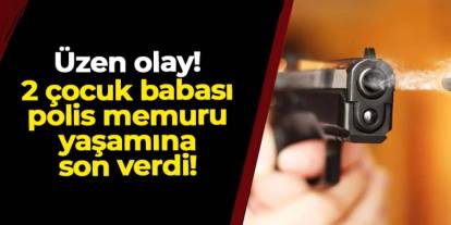Samsun'da üzen olay! Polis memuru yaşamına son verdi